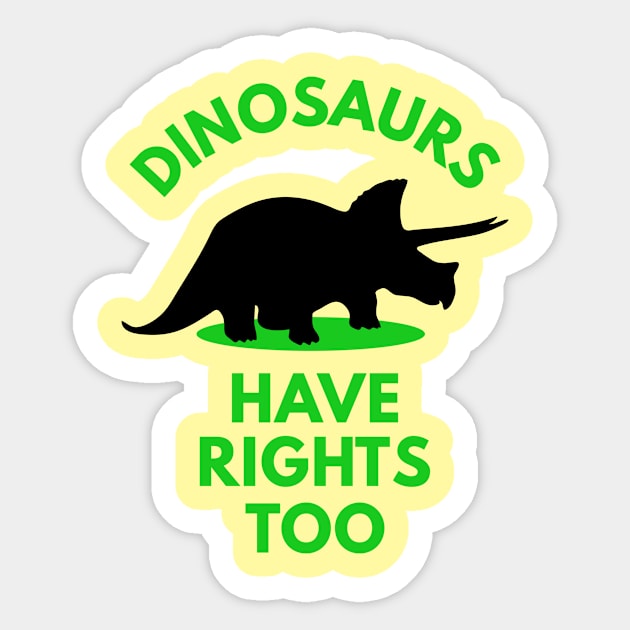 Dinosaurs Have Rights too Sticker by dinosareforever